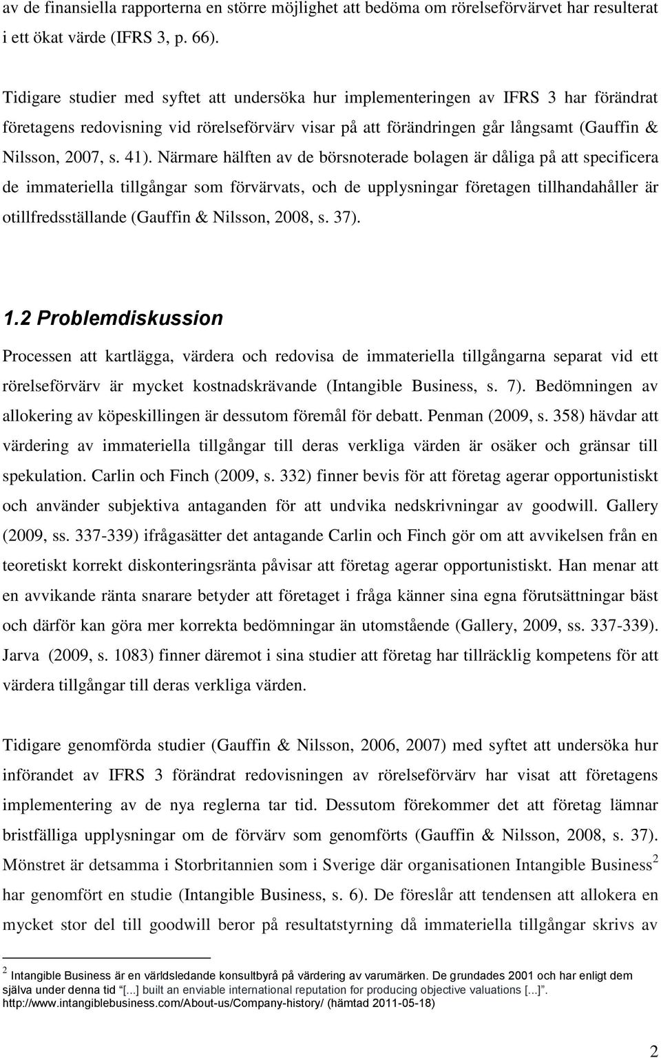 41). Närmare hälften av de börsnoterade bolagen är dåliga på att specificera de immateriella tillgångar som förvärvats, och de upplysningar företagen tillhandahåller är otillfredsställande (Gauffin &