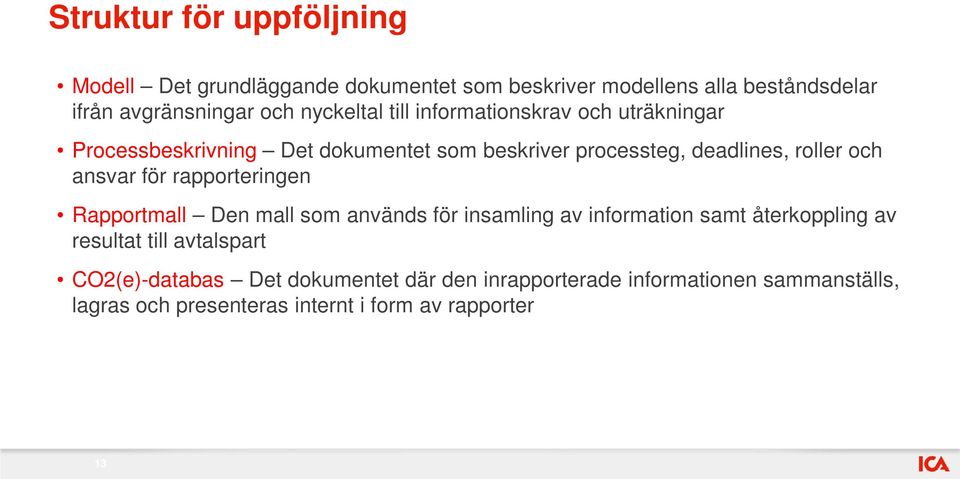 ansvar för rapporteringen Rapportmall Den mall som används för insamling av information samt återkoppling av resultat till