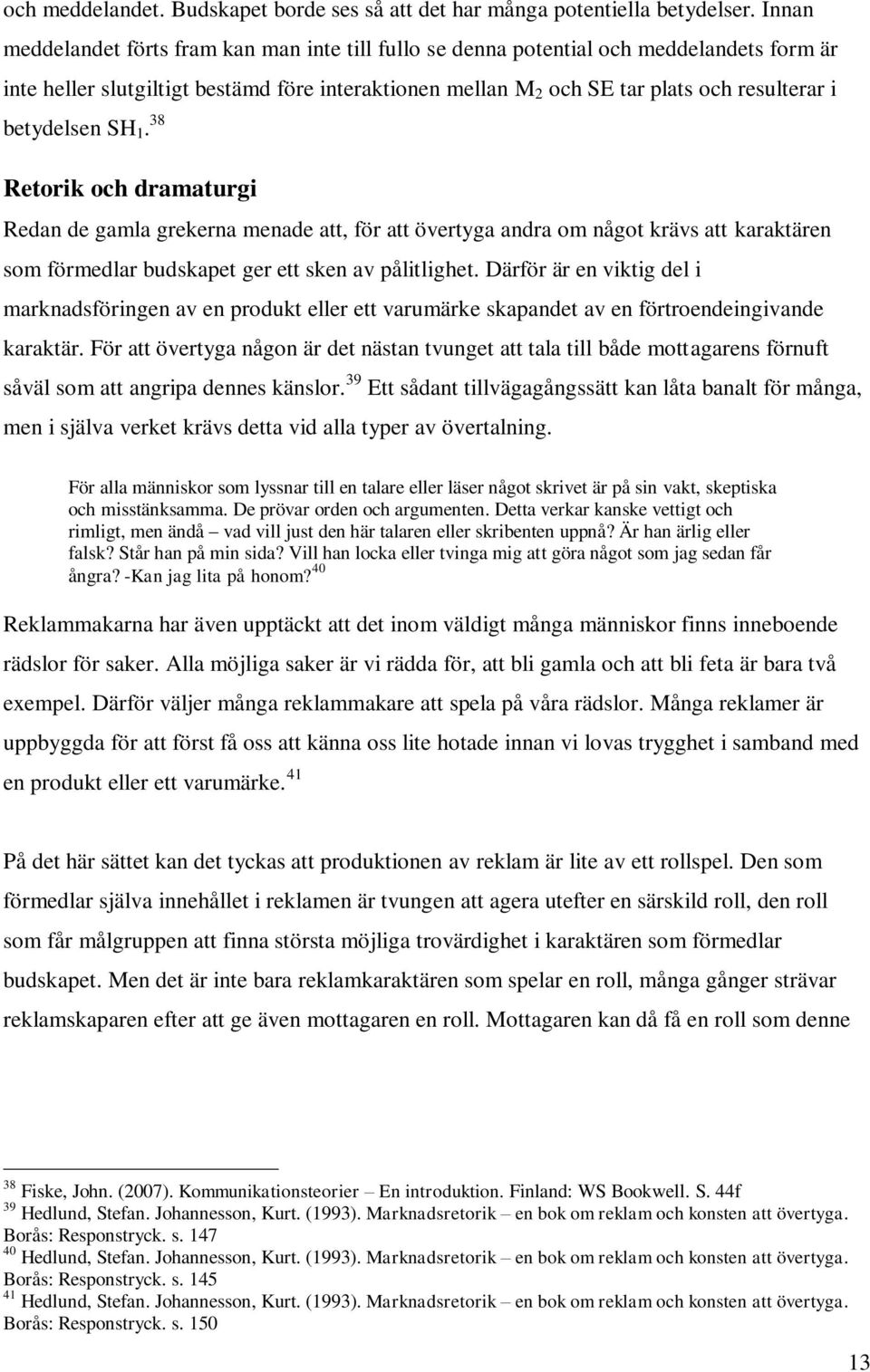 betydelsen SH 1. 38 Retorik och dramaturgi Redan de gamla grekerna menade att, för att övertyga andra om något krävs att karaktären som förmedlar budskapet ger ett sken av pålitlighet.