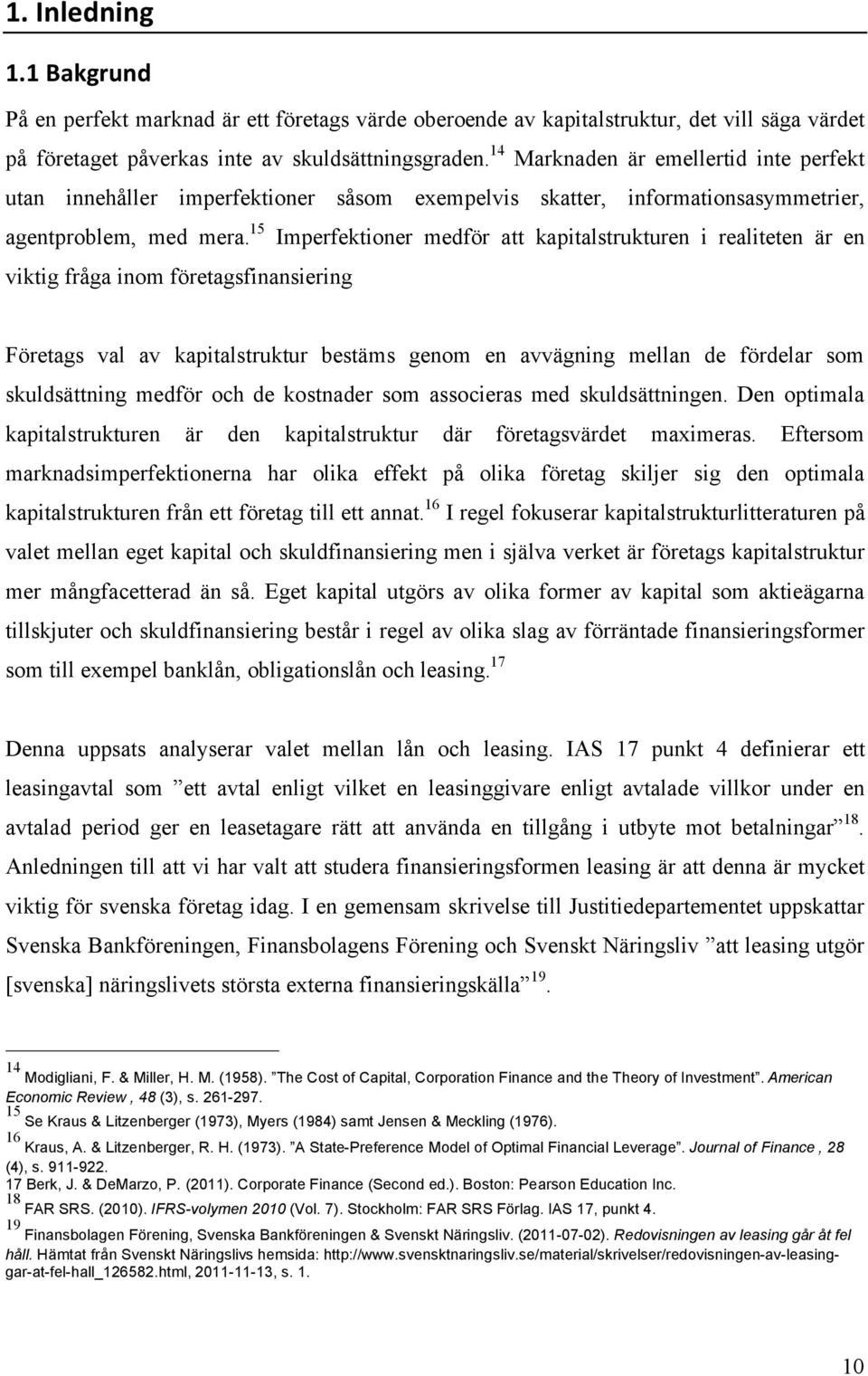 15 Imperfektioner medför att kapitalstrukturen i realiteten är en viktig fråga inom företagsfinansiering Företags val av kapitalstruktur bestäms genom en avvägning mellan de fördelar som