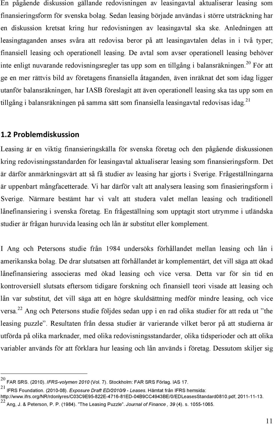 Anledningen att leasingtaganden anses svåra att redovisa beror på att leasingavtalen delas in i två typer; finansiell leasing och operationell leasing.