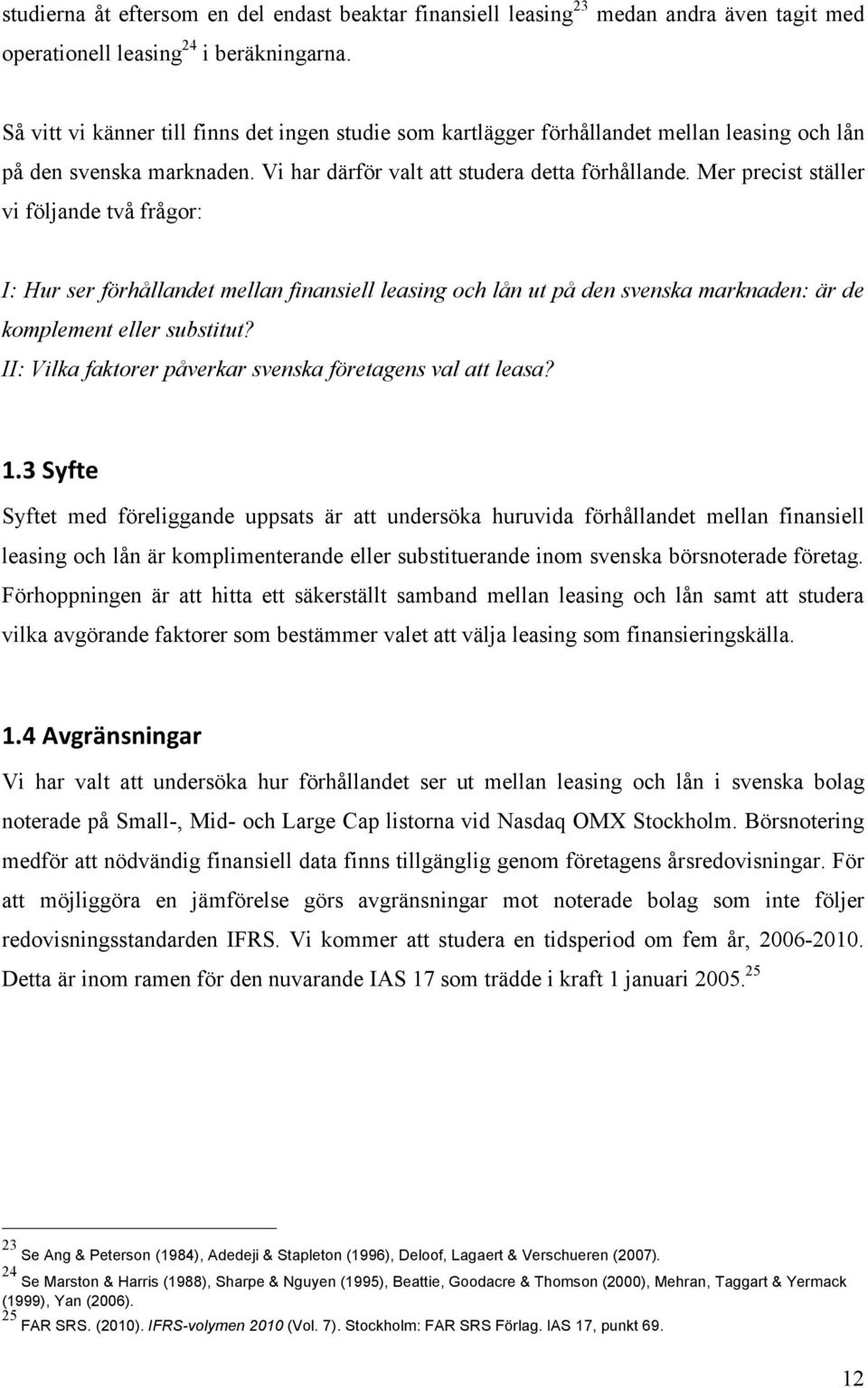 Mer precist ställer vi följande två frågor: I: Hur ser förhållandet mellan finansiell leasing och lån ut på den svenska marknaden: är de komplement eller substitut?