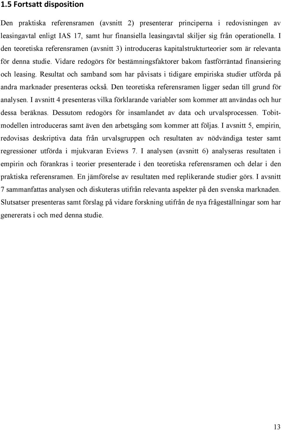 Vidare redogörs för bestämningsfaktorer bakom fastförräntad finansiering och leasing. Resultat och samband som har påvisats i tidigare empiriska studier utförda på andra marknader presenteras också.