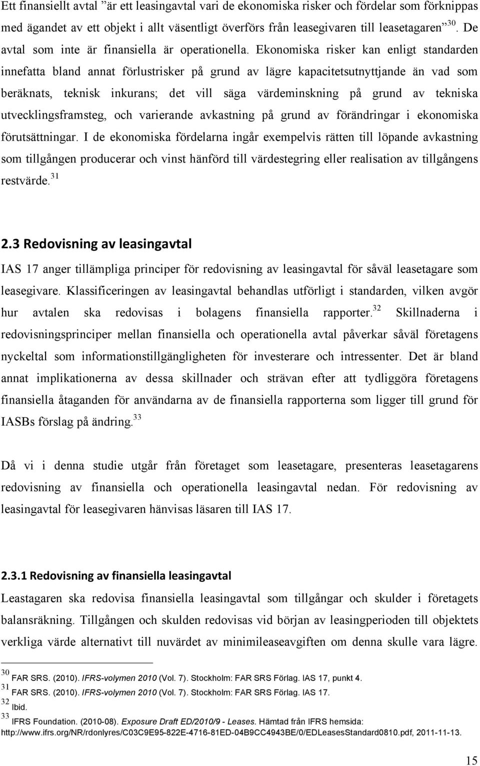 Ekonomiska risker kan enligt standarden innefatta bland annat förlustrisker på grund av lägre kapacitetsutnyttjande än vad som beräknats, teknisk inkurans; det vill säga värdeminskning på grund av