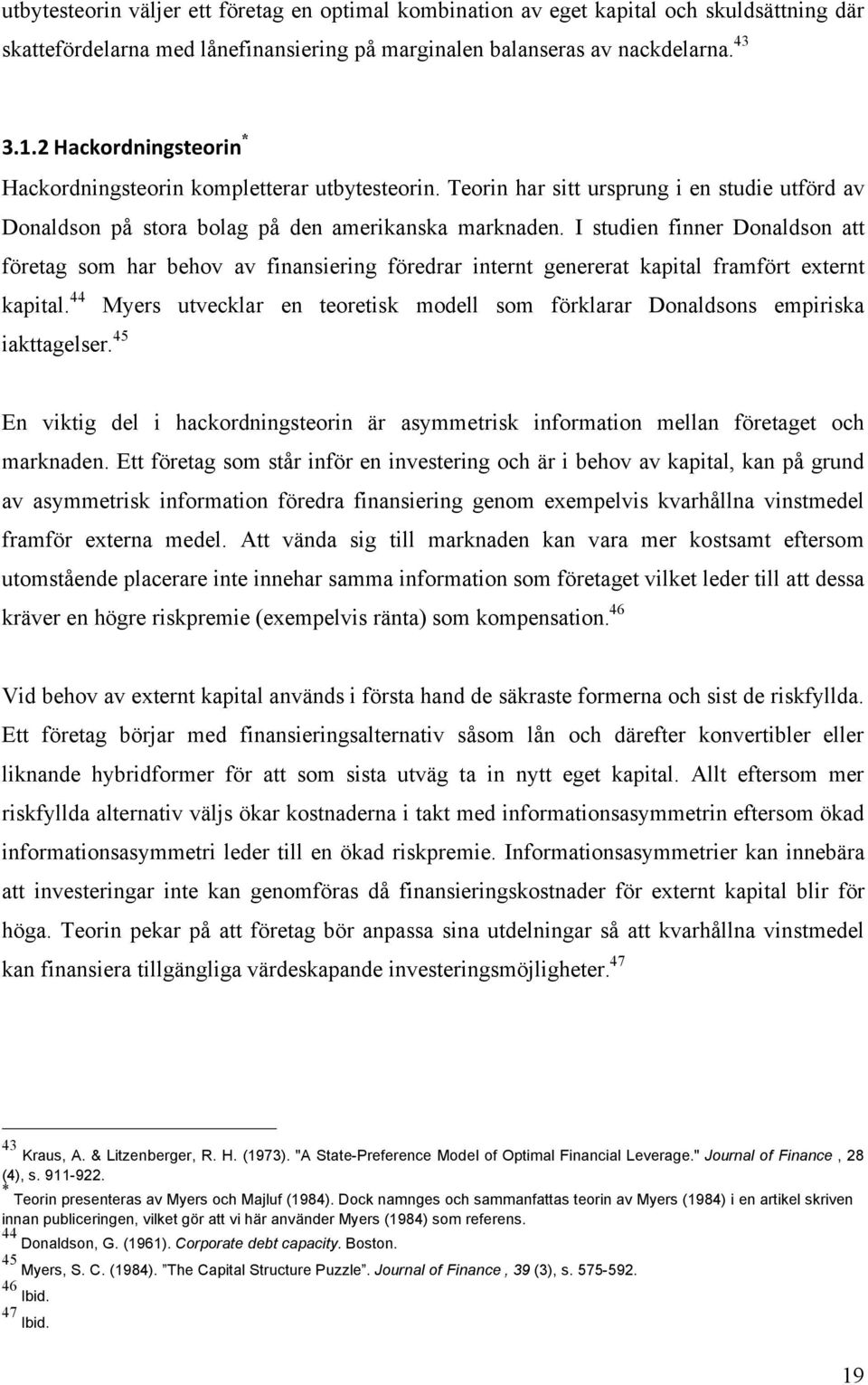 I studien finner Donaldson att företag som har behov av finansiering föredrar internt genererat kapital framfört externt kapital.