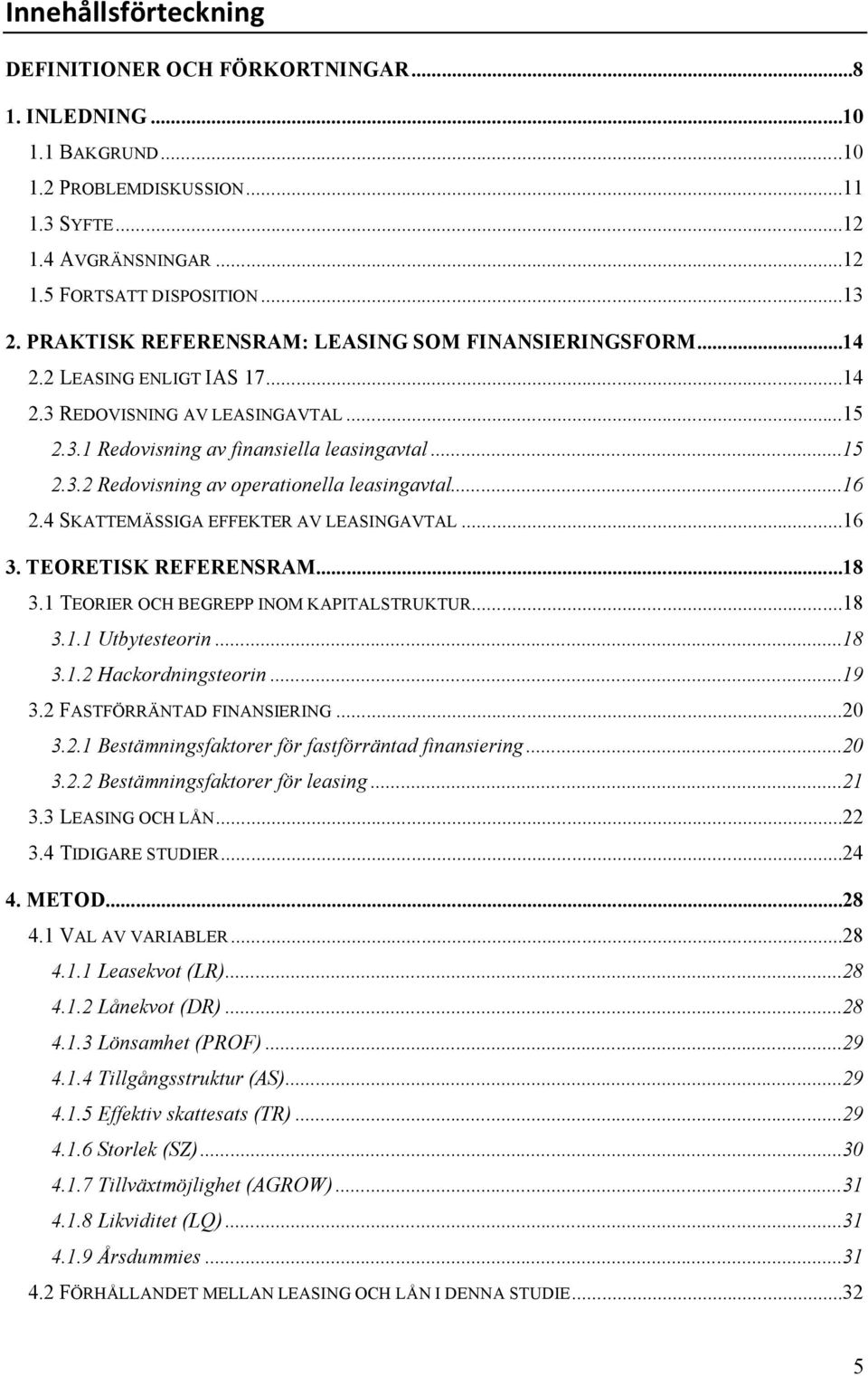 ..16 2.4 SKATTEMÄSSIGA EFFEKTER AV LEASINGAVTAL...16 3. TEORETISK REFERENSRAM...18 3.1 TEORIER OCH BEGREPP INOM KAPITALSTRUKTUR...18 3.1.1 Utbytesteorin...18 3.1.2 Hackordningsteorin...19 3.