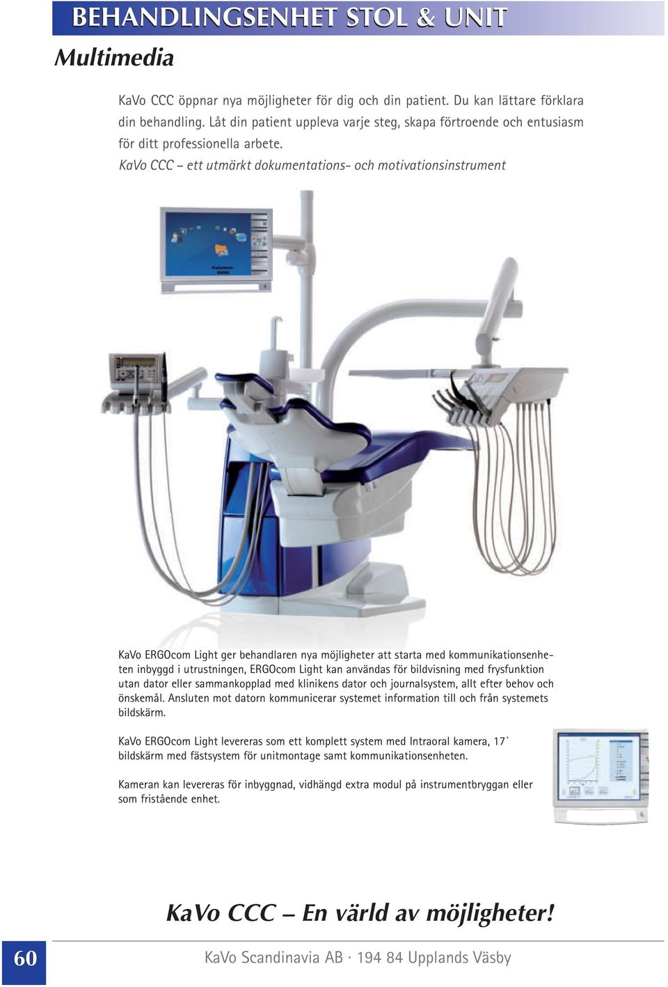 KaVo CCC ett utmärkt dokumentations- och motivationsinstrument KaVo ERGOcom Light ger behandlaren nya möjligheter att starta med kommunikationsenheten inbyggd i utrustningen, ERGOcom Light kan