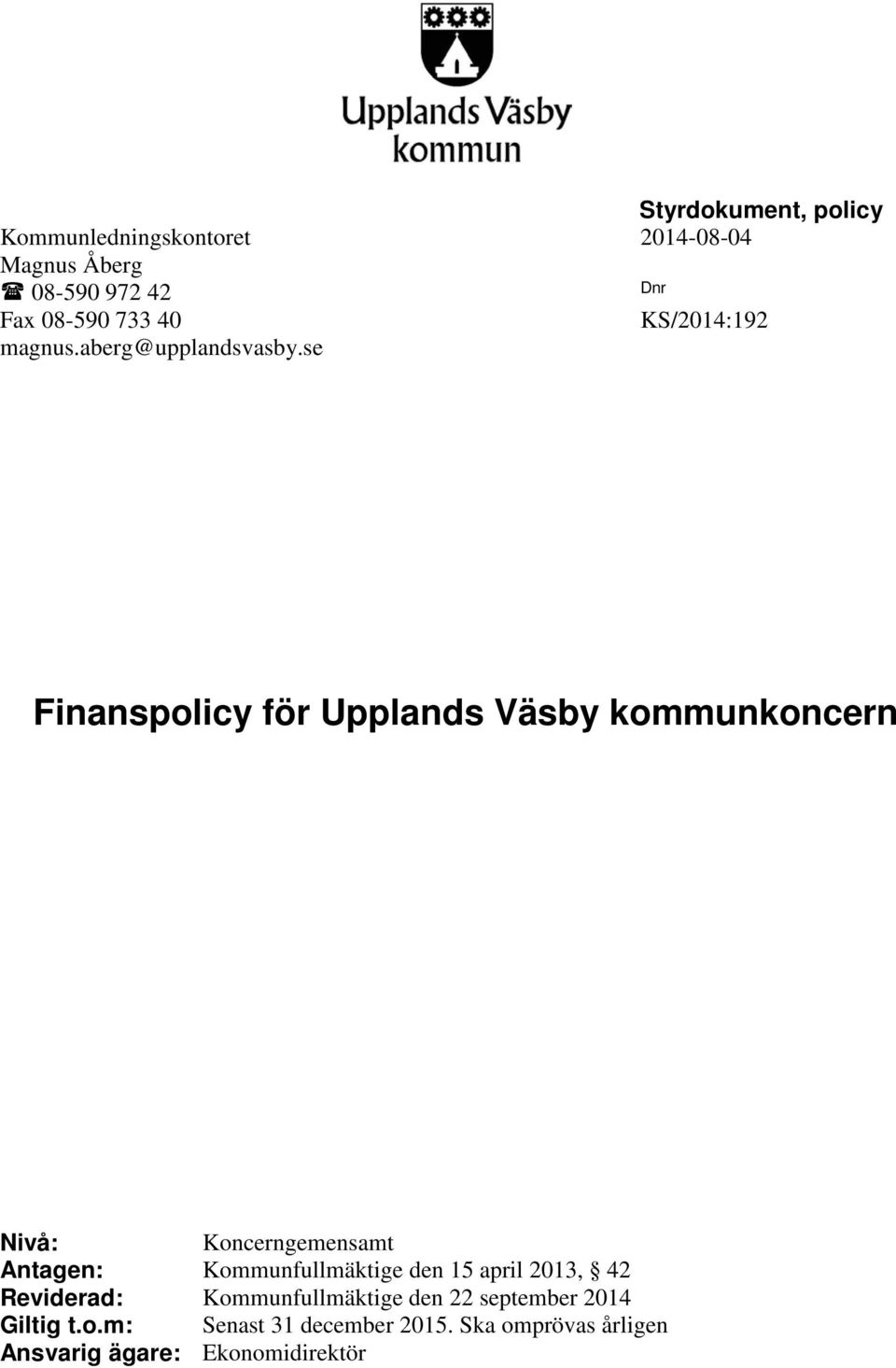 se Finanspolicy för Upplands Väsby kommunkoncern Nivå: Koncerngemensamt Antagen: Kommunfullmäktige