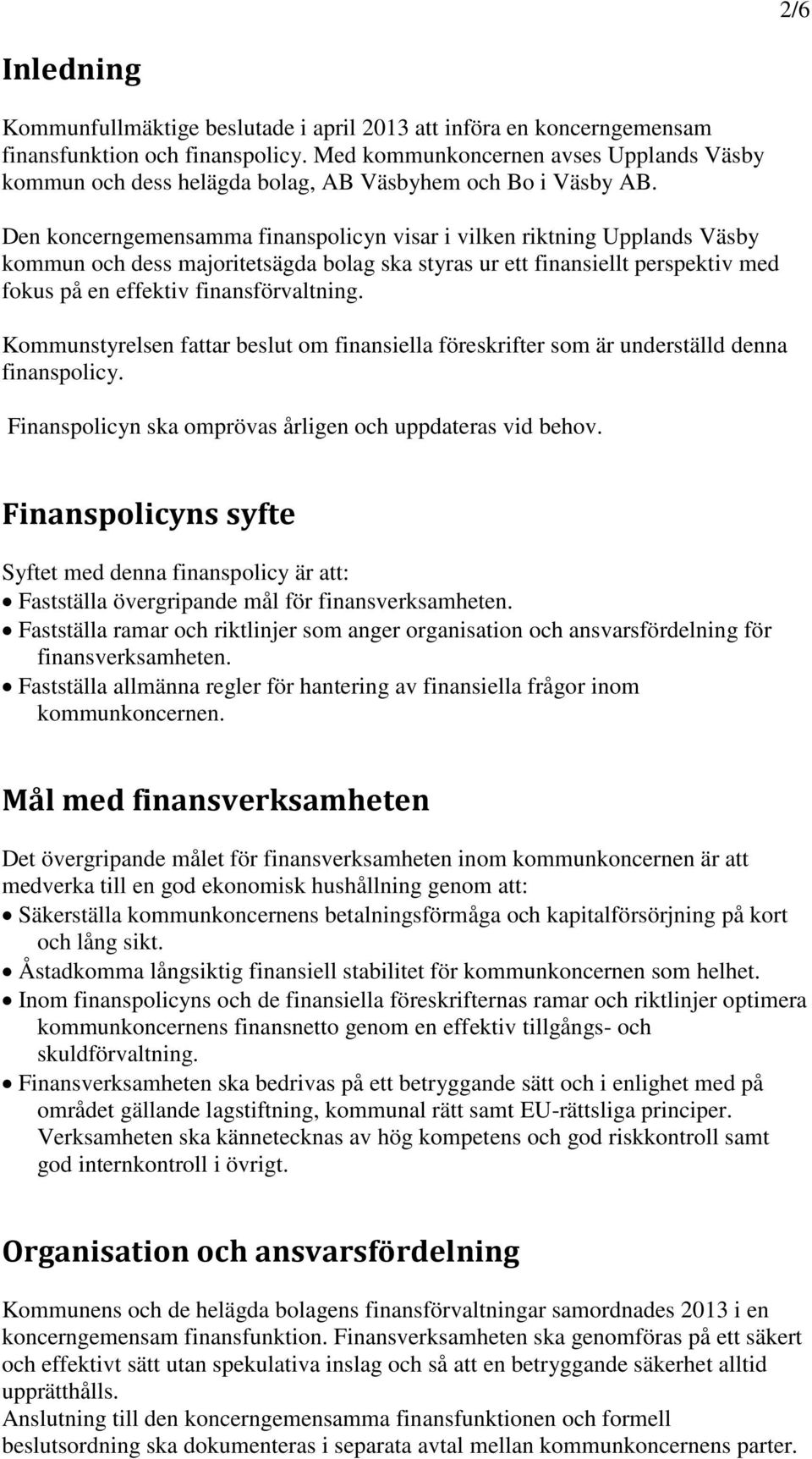 Den koncerngemensamma finanspolicyn visar i vilken riktning Upplands Väsby kommun och dess majoritetsägda bolag ska styras ur ett finansiellt perspektiv med fokus på en effektiv finansförvaltning.