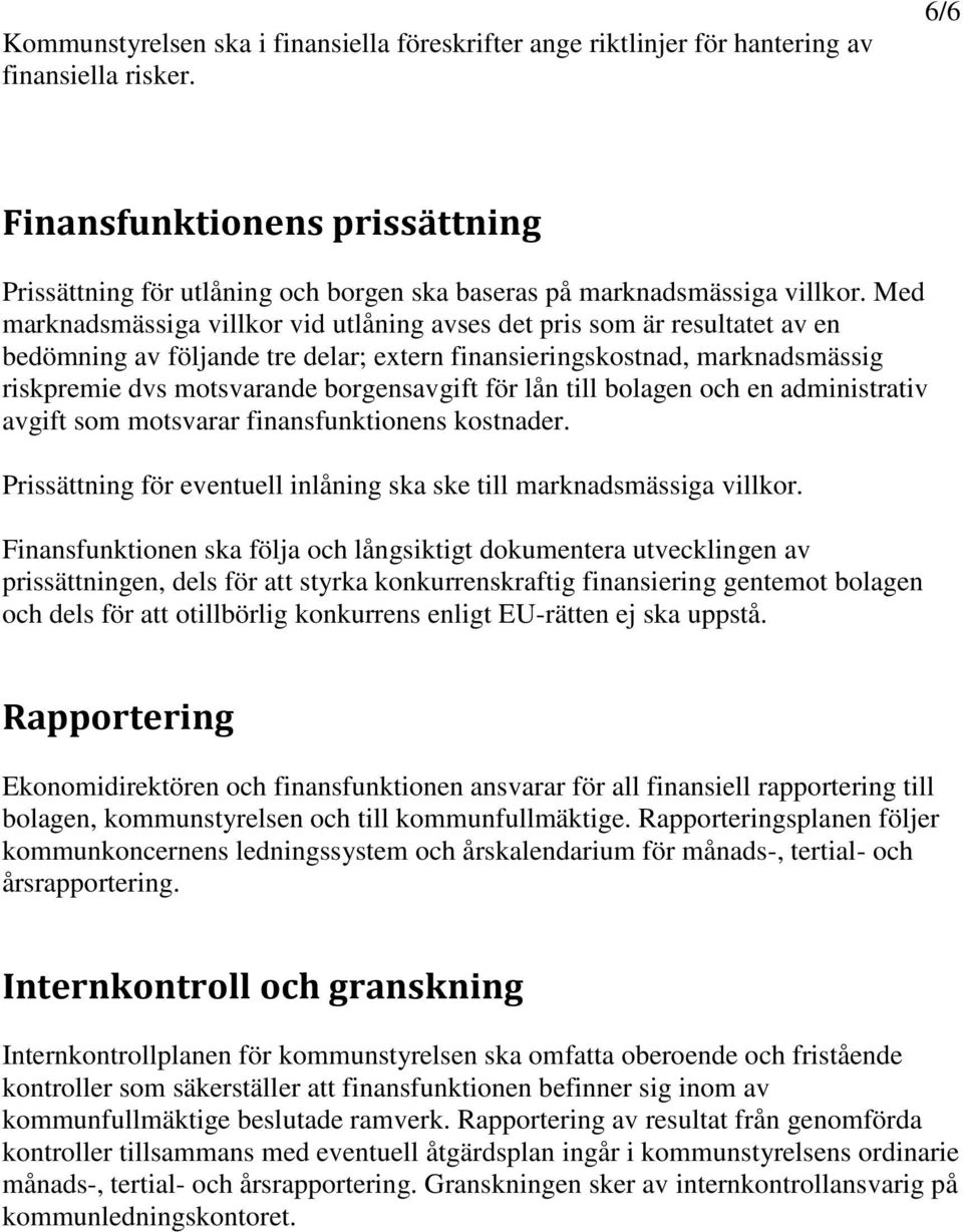 Med marknadsmässiga villkor vid utlåning avses det pris som är resultatet av en bedömning av följande tre delar; extern finansieringskostnad, marknadsmässig riskpremie dvs motsvarande borgensavgift