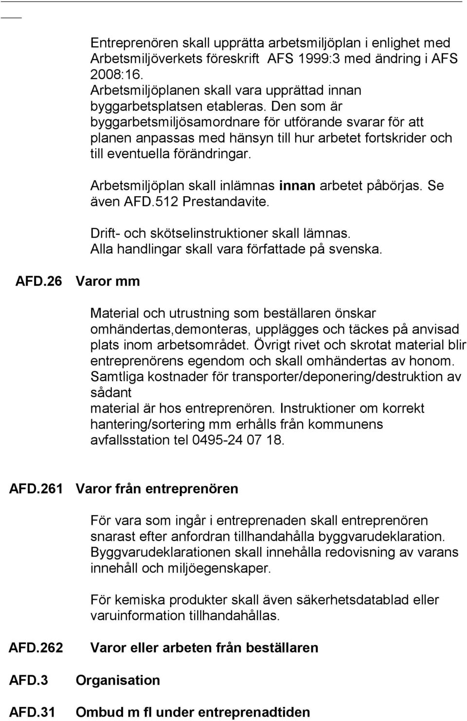 Den som är byggarbetsmiljösamordnare för utförande svarar för att planen anpassas med hänsyn till hur arbetet fortskrider och till eventuella förändringar.