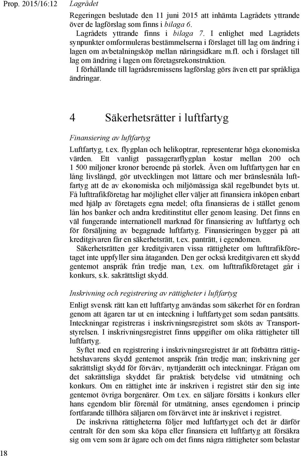 och i förslaget till lag om ändring i lagen om företagsrekonstruktion. I förhållande till lagrådsremissens lagförslag görs även ett par språkliga ändringar.