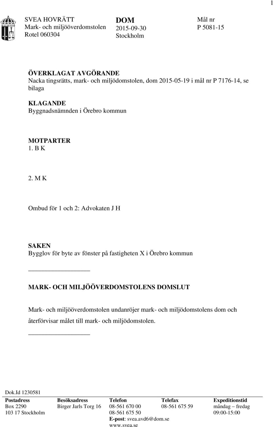 M K Ombud för 1 och 2: Advokaten J H SAKEN Bygglov för byte av fönster på fastigheten X i Örebro kommun MARK- OCH MILJÖÖVERDOMSTOLENS DOMSLUT Mark- och miljööverdomstolen undanröjer mark-