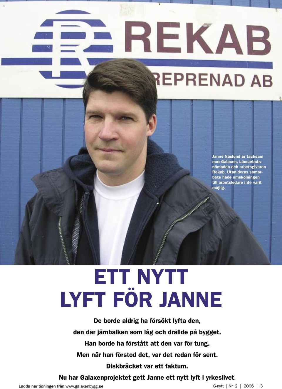 ETT NYTT LYFT FÖR JANNE De borde aldrig ha försökt lyfta den, den där järnbalken som låg och drällde på bygget.