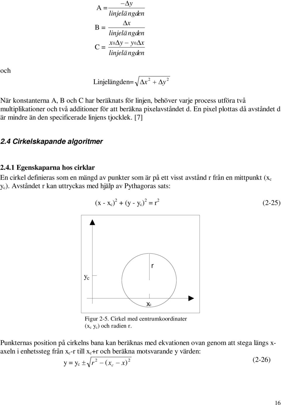 Cirkelskapande algoritmer 2.4. Egenskaparna hos cirklar En cirkel definieras som en mängd av punkter som är på ett visst avstånd r från en mittpunkt ( c c ).