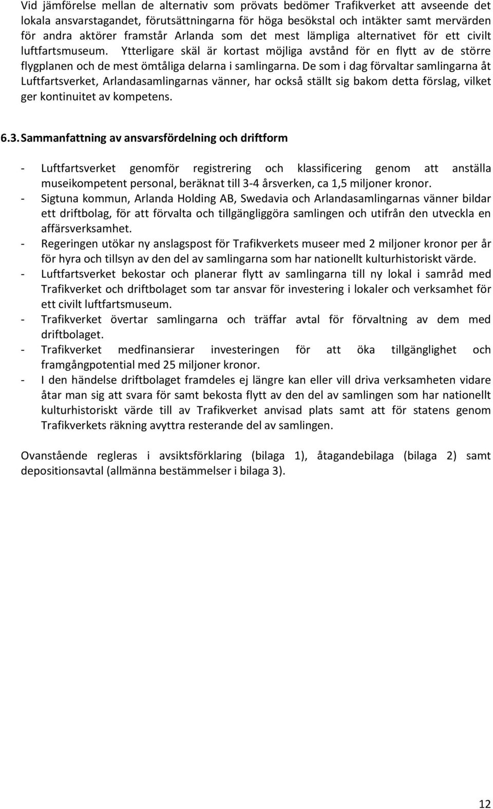 Ytterligare skäl är kortast möjliga avstånd för en flytt av de större flygplanen och de mest ömtåliga delarna i samlingarna.