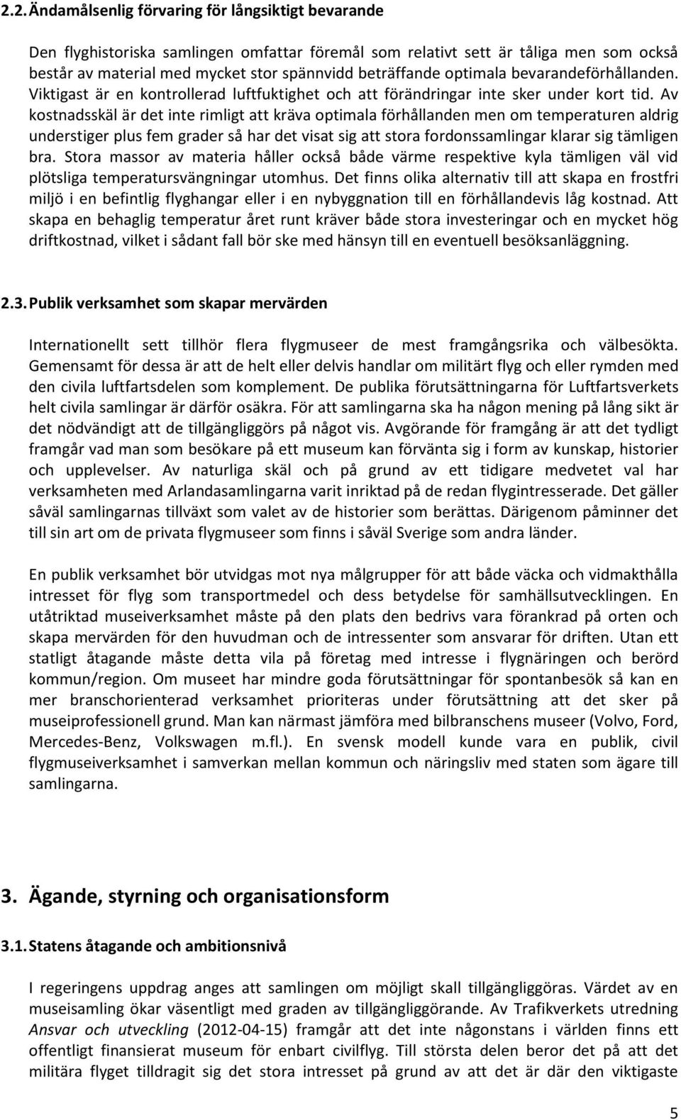 Av kostnadsskäl är det inte rimligt att kräva optimala förhållanden men om temperaturen aldrig understiger plus fem grader så har det visat sig att stora fordonssamlingar klarar sig tämligen bra.