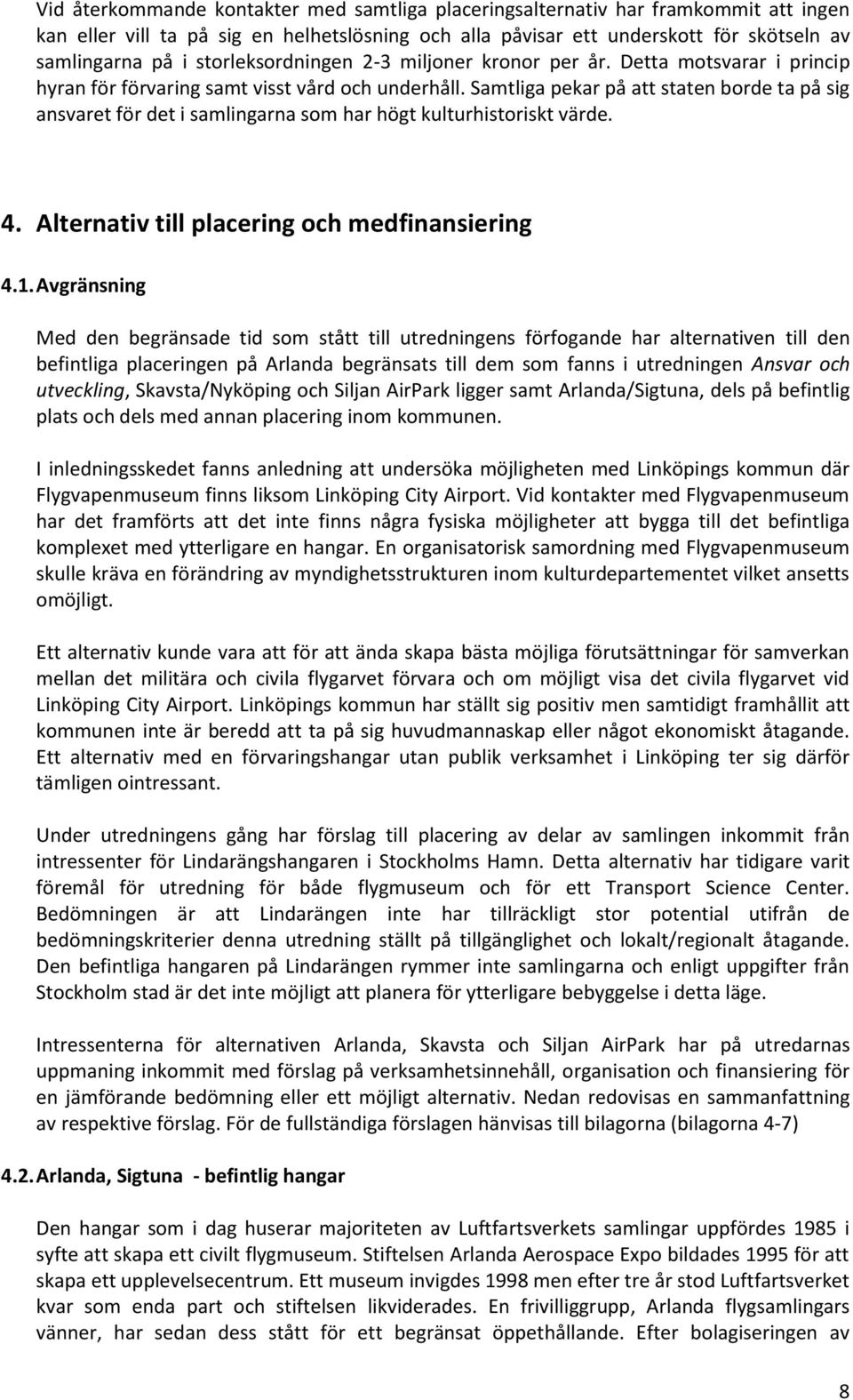 Samtliga pekar på att staten borde ta på sig ansvaret för det i samlingarna som har högt kulturhistoriskt värde. 4. Alternativ till placering och medfinansiering 4.1.