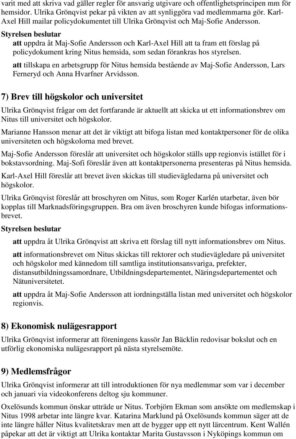 att uppdra åt Maj-Sofie Andersson och Karl-Axel Hill att ta fram ett förslag på policydokument kring Nitus hemsida, som sedan förankras hos styrelsen.