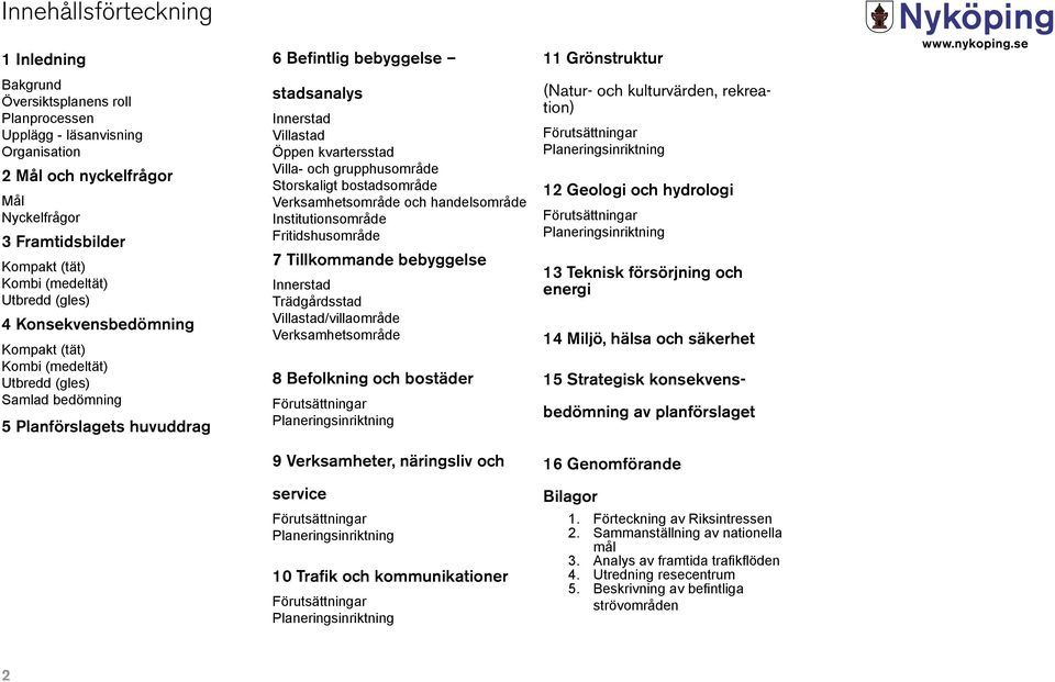 kvartersstad Villa- och grupphusområde Storskaligt bostadsområde Verksamhetsområde och handelsområde Institutionsområde Fritidshusområde 7 Tillkommande bebyggelse Innerstad Trädgårdsstad