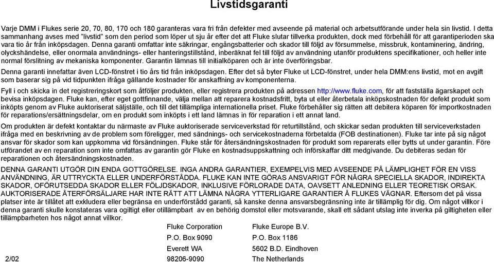 Denna garanti omfattar inte säkringar, engångsbatterier och skador till följd av försummelse, missbruk, kontaminering, ändring, olyckshändelse, eller onormala användnings- eller hanteringstillstånd,