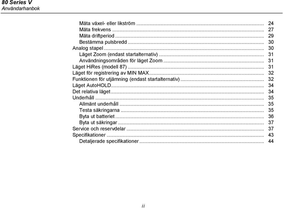 .. 32 Funktionen för utjämning (endast startalternativ)... 32 Läget AutoHOLD... 34 Det relativa läget... 34 Underhåll... 35 Allmänt underhåll.