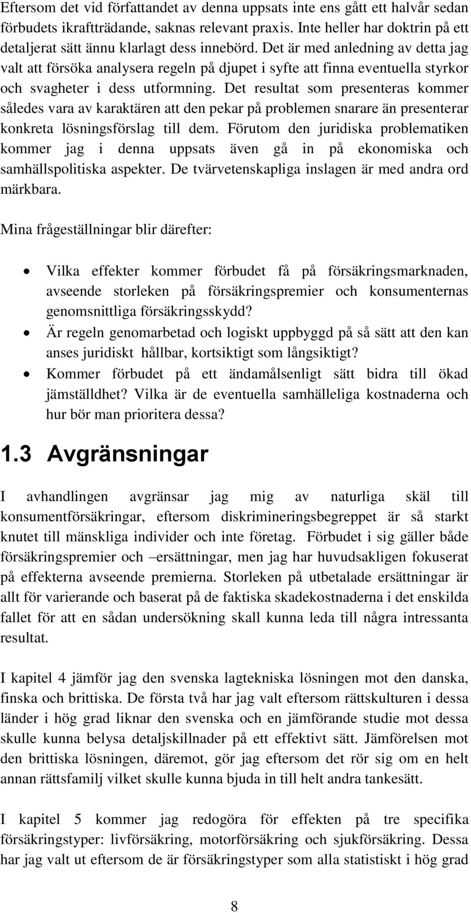 Det är med anledning av detta jag valt att försöka analysera regeln på djupet i syfte att finna eventuella styrkor och svagheter i dess utformning.