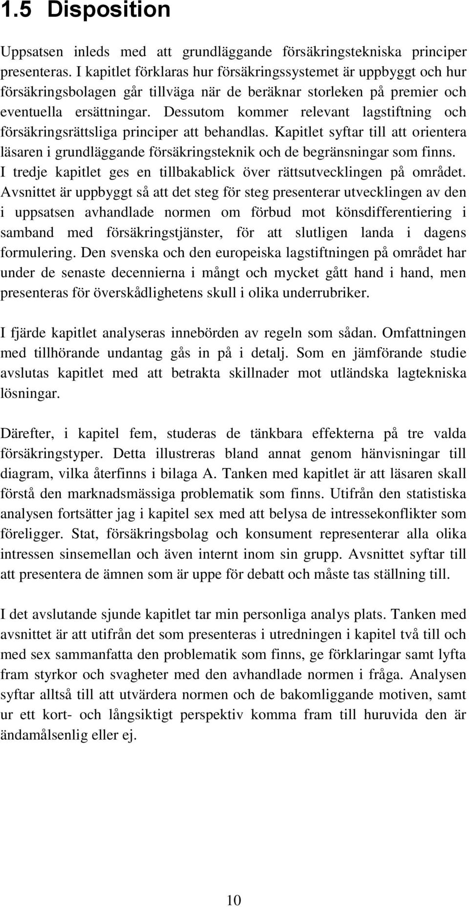 Dessutom kommer relevant lagstiftning och försäkringsrättsliga principer att behandlas. Kapitlet syftar till att orientera läsaren i grundläggande försäkringsteknik och de begränsningar som finns.