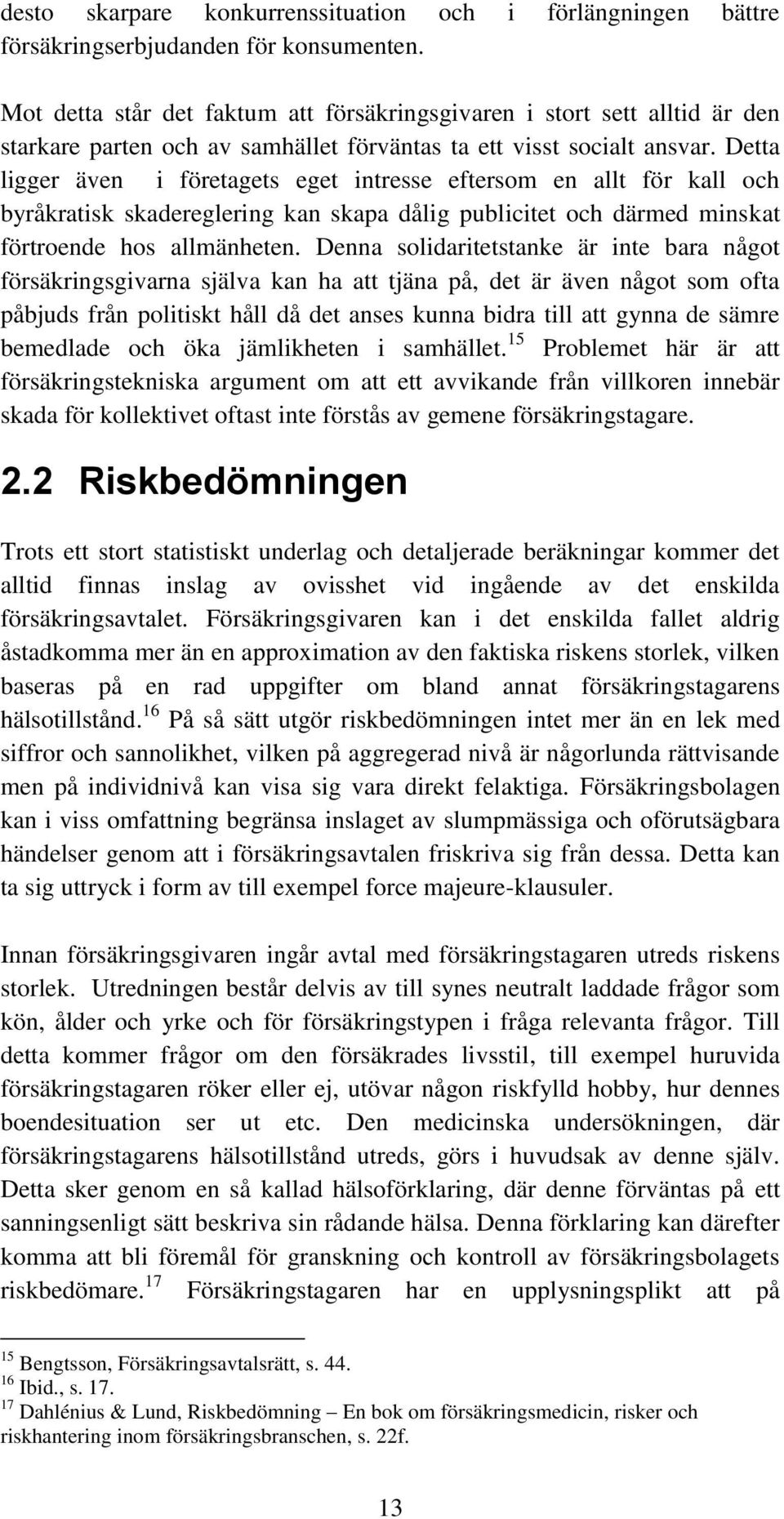 Detta ligger även i företagets eget intresse eftersom en allt för kall och byråkratisk skadereglering kan skapa dålig publicitet och därmed minskat förtroende hos allmänheten.