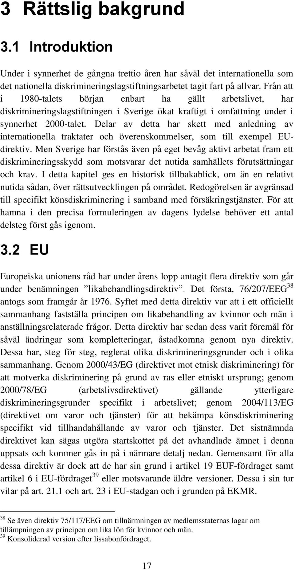 Delar av detta har skett med anledning av internationella traktater och överenskommelser, som till exempel EUdirektiv.