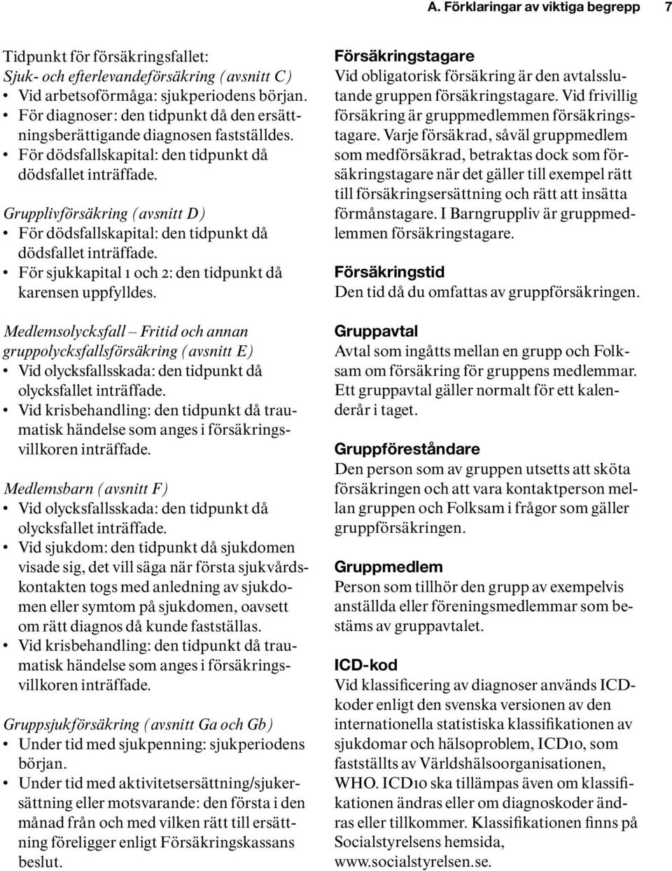 Grupplivförsäkring (avsnitt D) För dödsfallskapital: den tidpunkt då dödsfallet inträffade. För sjukkapital 1 och 2: den tidpunkt då karensen uppfylldes.