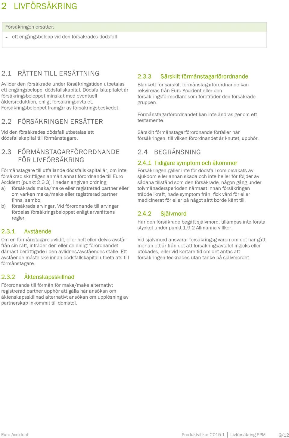 Dödsfallskapitalet är försäkringsbeloppet minskat med eventuell åldersreduktion, enligt försäkringsavtalet. Försäkringsbeloppet framgår av försäkringsbeskedet. 2.