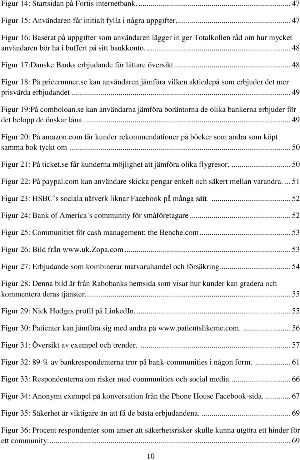 ... 48 Figur 17:Danske Banks erbjudande för lättare översikt... 48 Figur 18: På pricerunner.se kan användaren jämföra vilken aktiedepå som erbjuder det mer prisvärda erbjudandet.