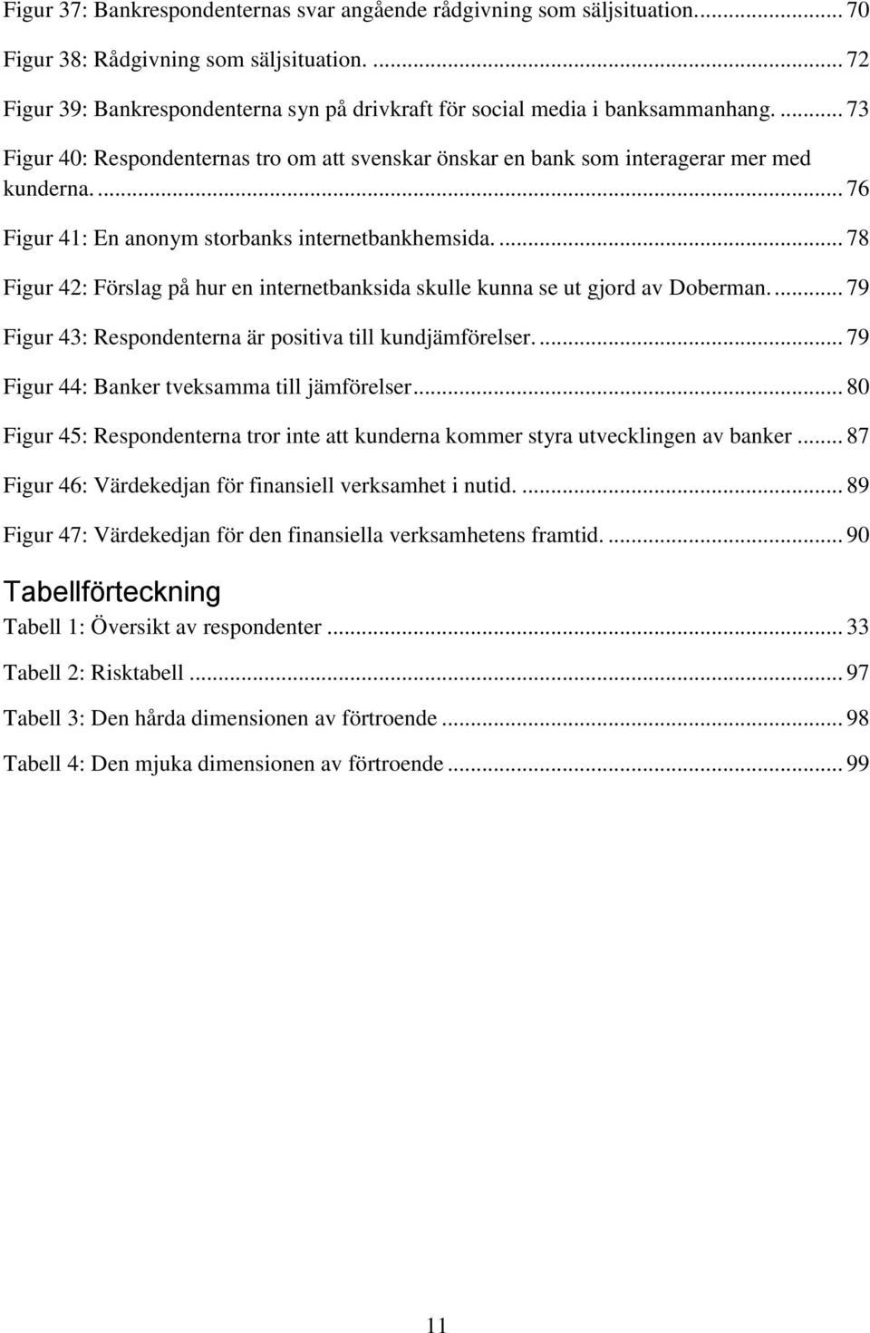 ... 76 Figur 41: En anonym storbanks internetbankhemsida.... 78 Figur 42: Förslag på hur en internetbanksida skulle kunna se ut gjord av Doberman.