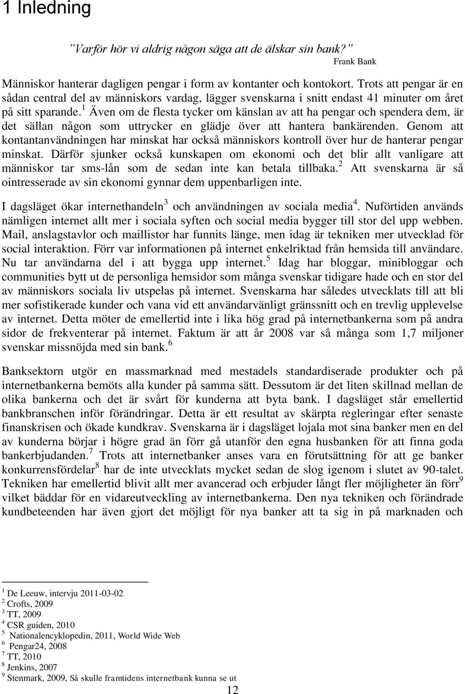 1 Även om de flesta tycker om känslan av att ha pengar och spendera dem, är det sällan någon som uttrycker en glädje över att hantera bankärenden.