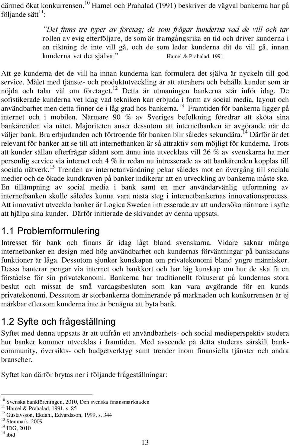 framgångsrika en tid och driver kunderna i en riktning de inte vill gå, och de som leder kunderna dit de vill gå, innan kunderna vet det själva.