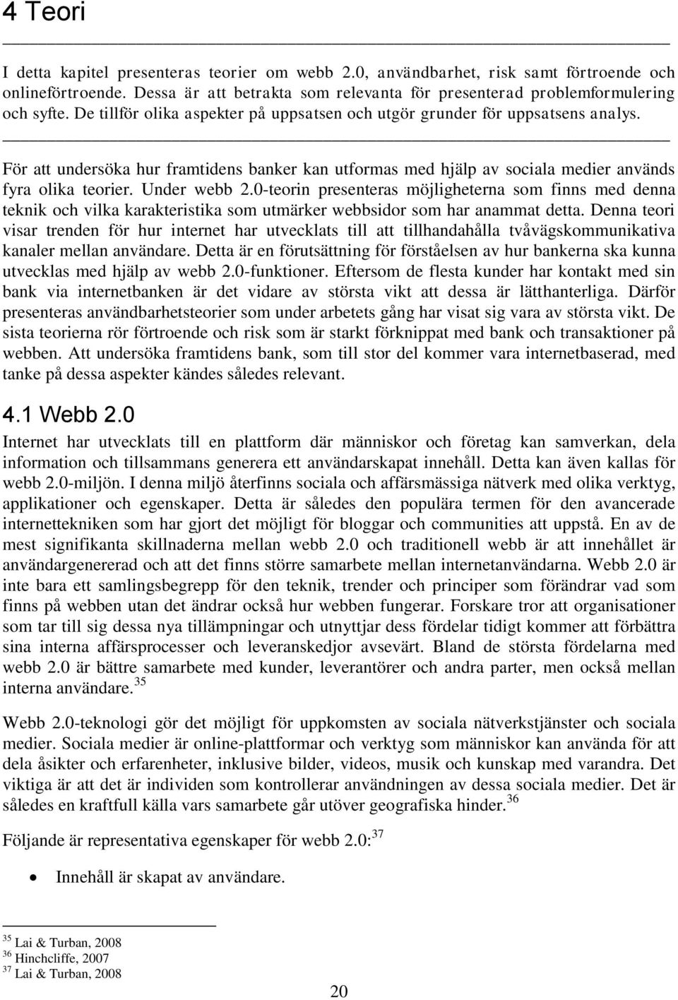 Under webb 2.0-teorin presenteras möjligheterna som finns med denna teknik och vilka karakteristika som utmärker webbsidor som har anammat detta.