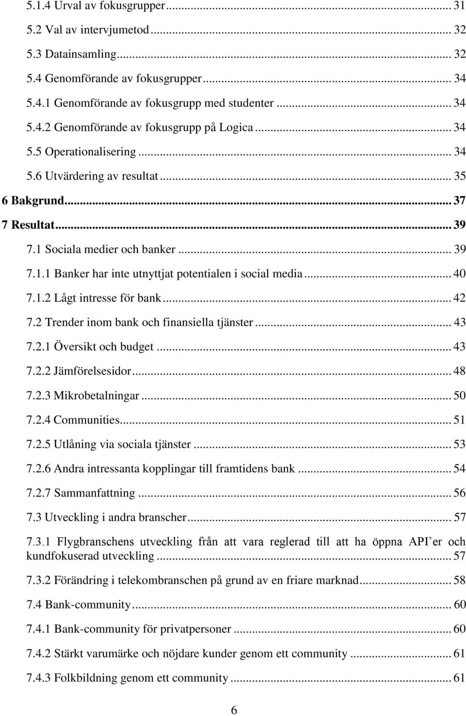 .. 40 7.1.2 Lågt intresse för bank... 42 7.2 Trender inom bank och finansiella tjänster... 43 7.2.1 Översikt och budget... 43 7.2.2 Jämförelsesidor... 48 7.2.3 Mikrobetalningar... 50 7.2.4 Communities.