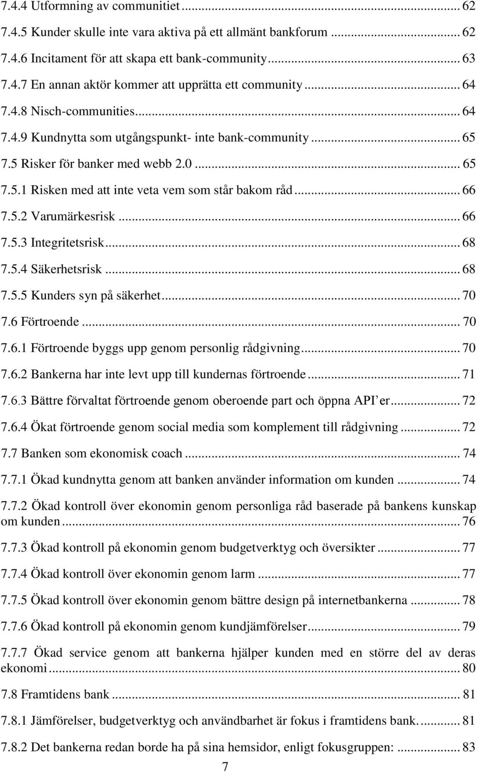 5.2 Varumärkesrisk... 66 7.5.3 Integritetsrisk... 68 7.5.4 Säkerhetsrisk... 68 7.5.5 Kunders syn på säkerhet... 70 7.6 Förtroende... 70 7.6.1 Förtroende byggs upp genom personlig rådgivning... 70 7.6.2 Bankerna har inte levt upp till kundernas förtroende.