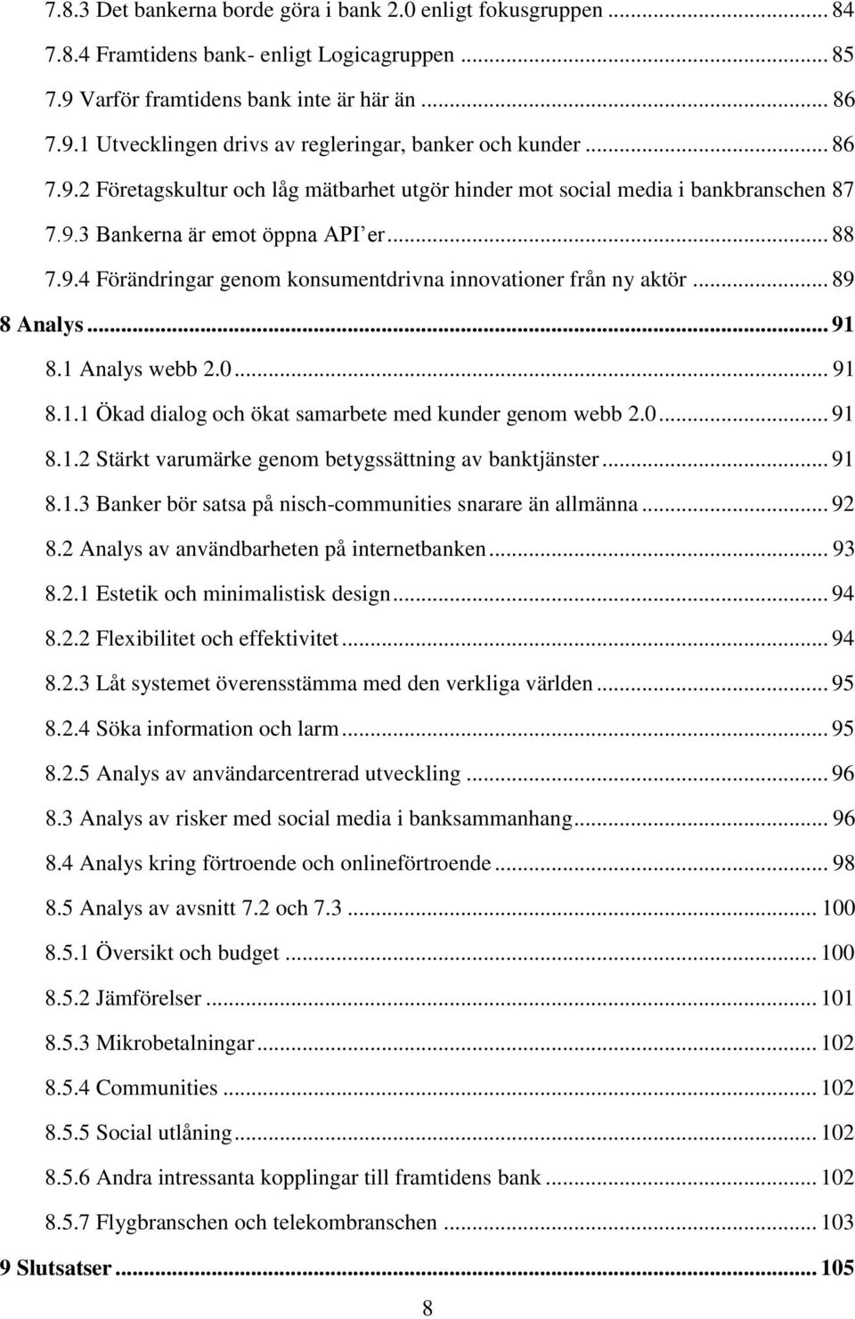 .. 89 8 Analys... 91 8.1 Analys webb 2.0... 91 8.1.1 Ökad dialog och ökat samarbete med kunder genom webb 2.0... 91 8.1.2 Stärkt varumärke genom betygssättning av banktjänster... 91 8.1.3 Banker bör satsa på nisch-communities snarare än allmänna.