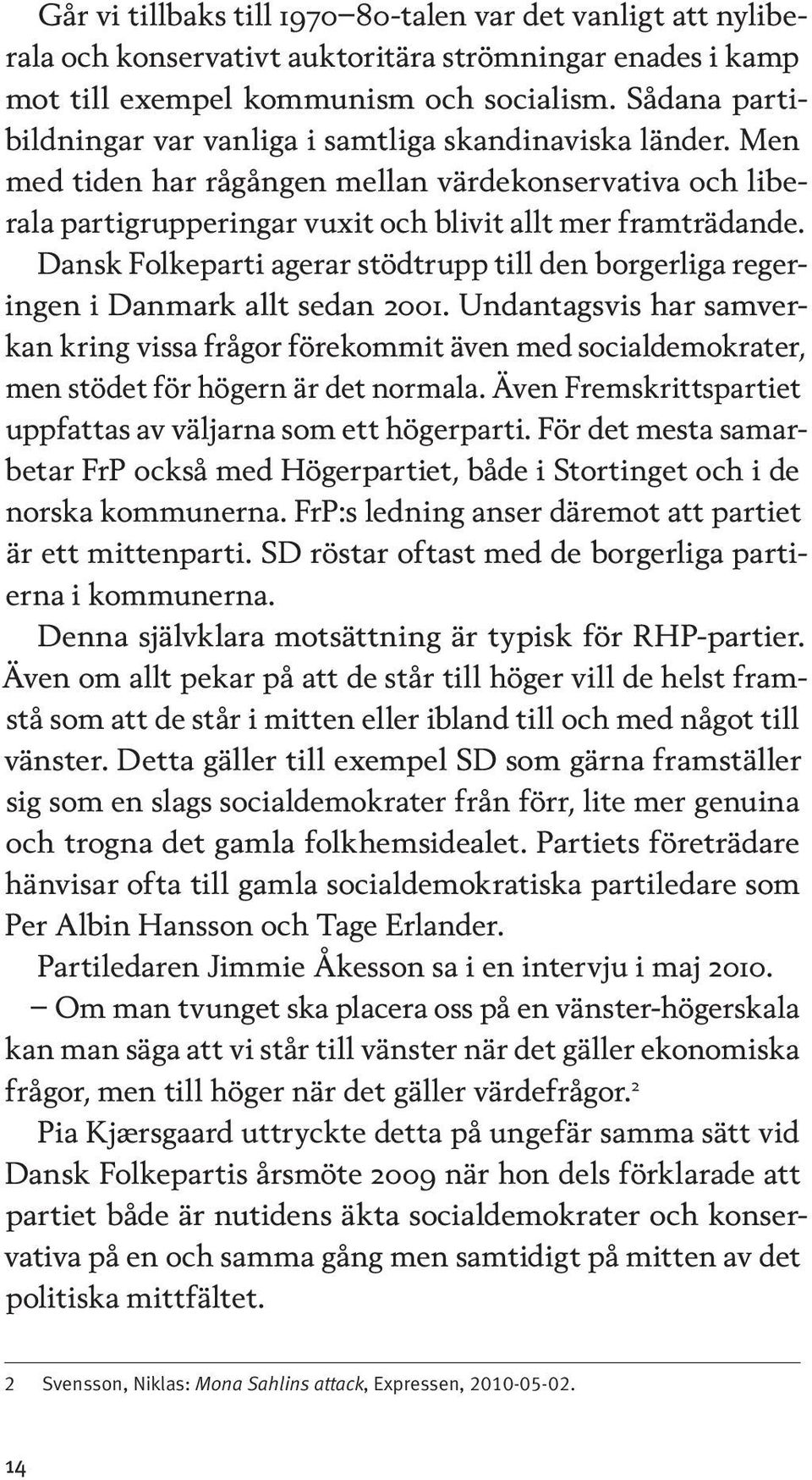 Dansk Folkeparti agerar stödtrupp till den borgerliga regeringen i Danmark allt sedan 2001.