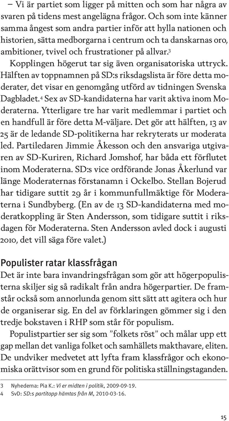 3 Kopplingen högerut tar sig även organisatoriska uttryck. Hälften av toppnamnen på SD:s riksdagslista är före detta moderater, det visar en genomgång utförd av tidningen Svenska Dagbladet.