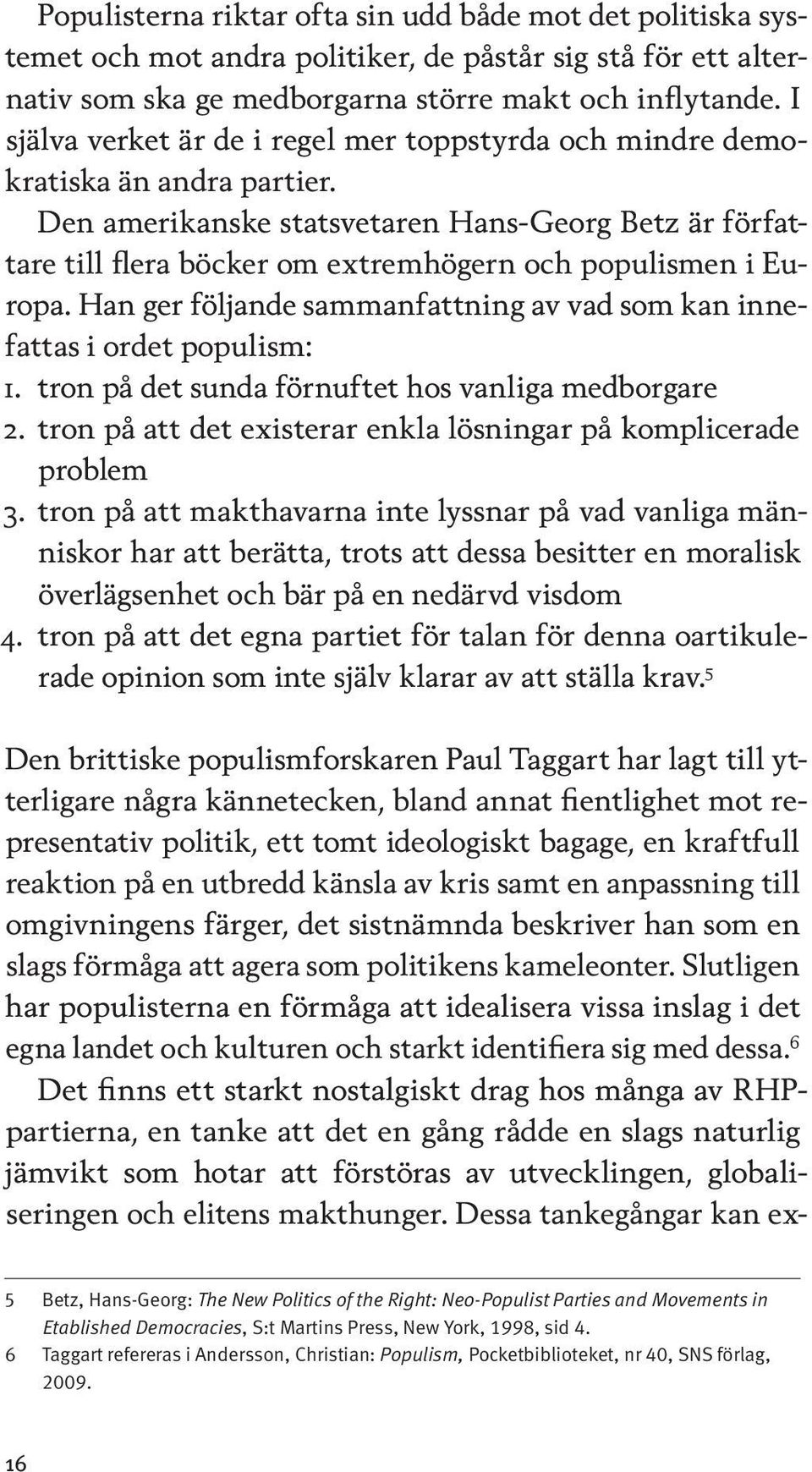 Den amerikanske statsvetaren Hans-Georg Betz är författare till flera böcker om extremhögern och populismen i Europa. Han ger följande sammanfattning av vad som kan innefattas i ordet populism: 1.