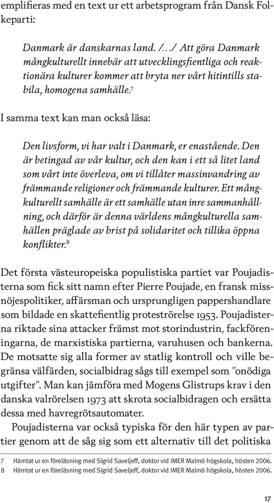 7 I samma text kan man också läsa: Den livsform, vi har valt i Danmark, er enastående.