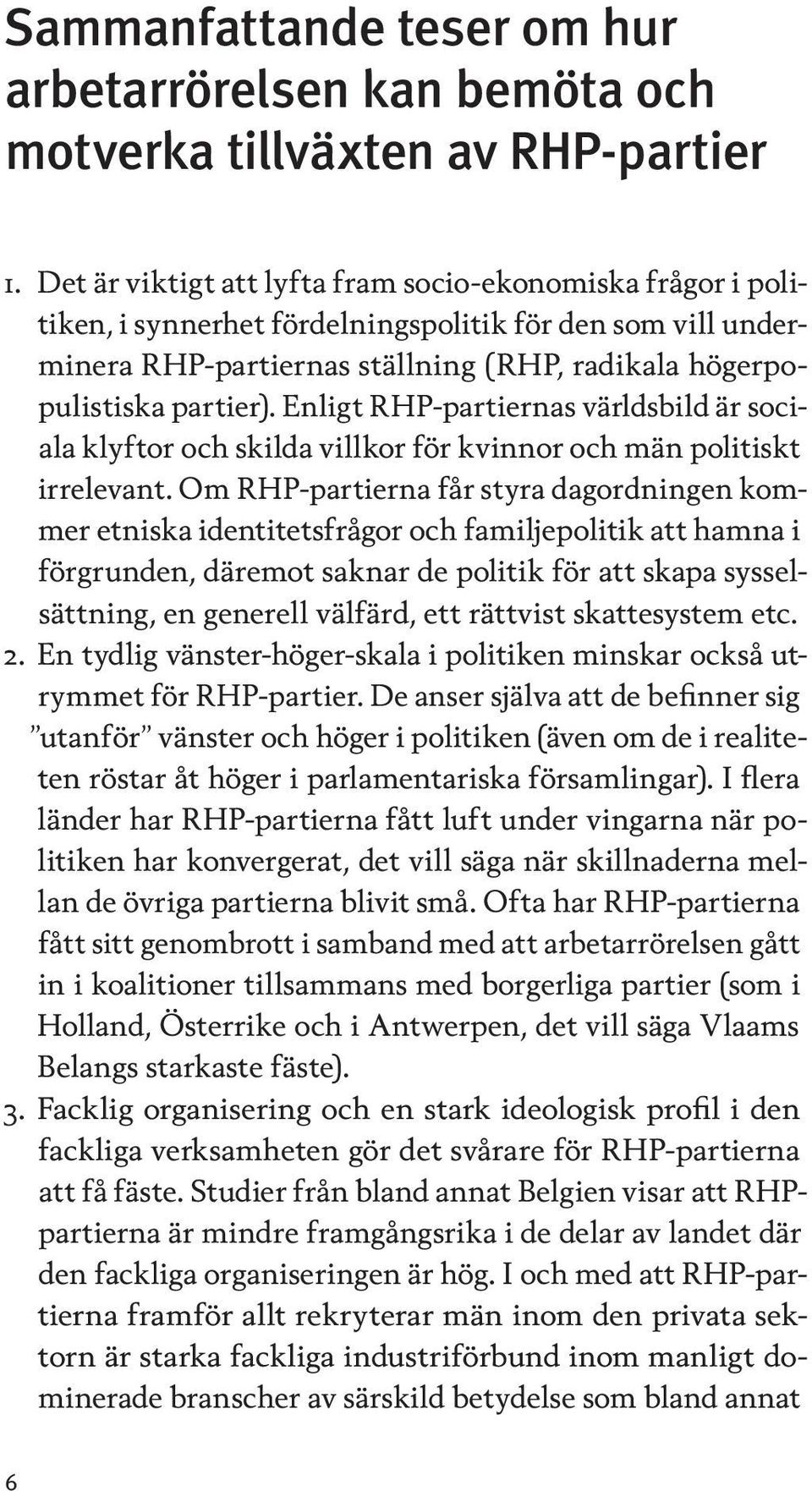 Enligt RHP-partiernas världsbild är sociala klyftor och skilda villkor för kvinnor och män politiskt irrelevant.