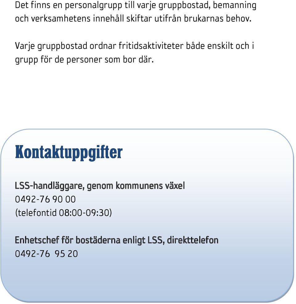 Varje gruppbostad ordnar fritidsaktiviteter både enskilt och i grupp för de personer som
