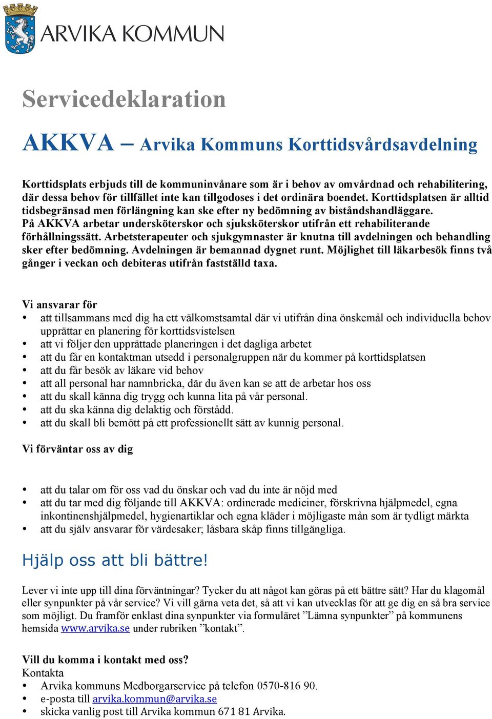 På AKKVA arbetar undersköterskor och sjuksköterskor utifrån ett rehabiliterande förhållningssätt. Arbetsterapeuter och sjukgymnaster är knutna till avdelningen och behandling sker efter bedömning.