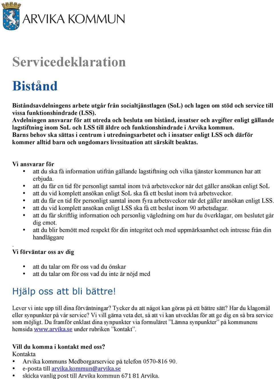 Barns behov ska sättas i centrum i utredningsarbetet och i insatser enligt LSS och därför kommer alltid barn och ungdomars livssituation att särskilt beaktas.