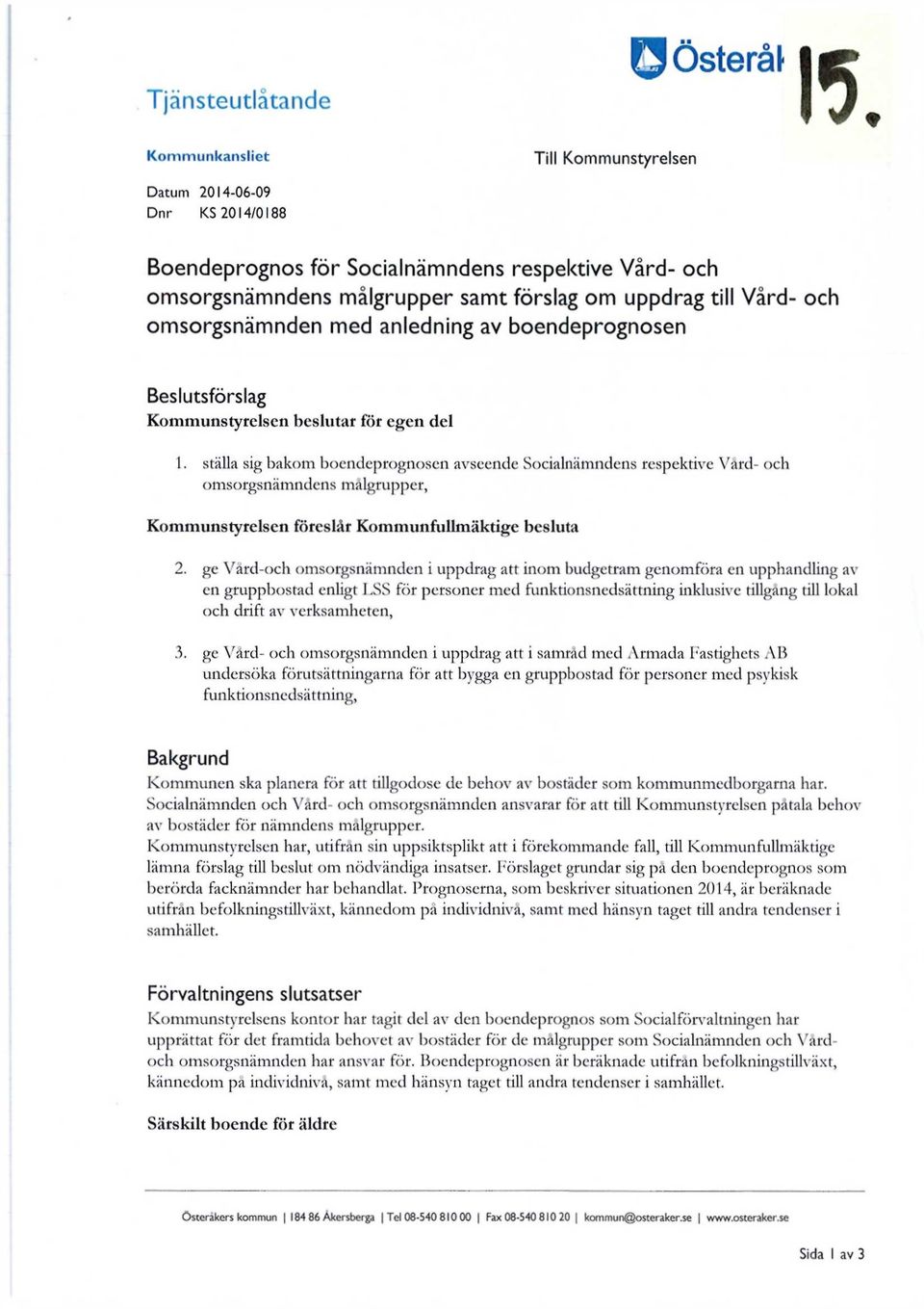 ställa sig bakom boendeprognosen avseende Socialnämndens respektive Vård- och omsorgsnämndens målgrupper, Kommunstyrelsen föreslår Kommunfullmäktige besluta 2.