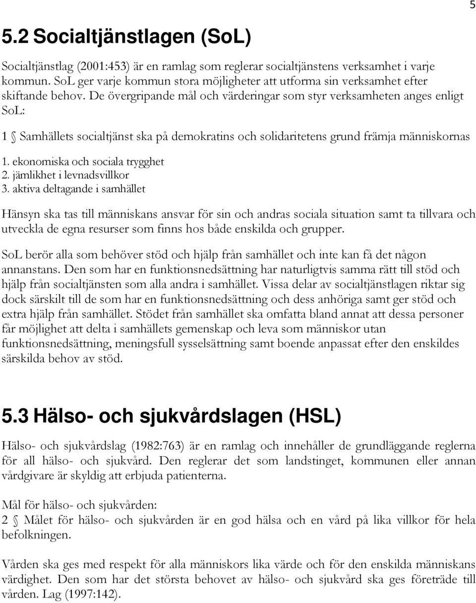 De övergripande mål och värderingar som styr verksamheten anges enligt SoL: 1 Samhällets socialtjänst ska på demokratins och solidaritetens grund främja människornas 1.